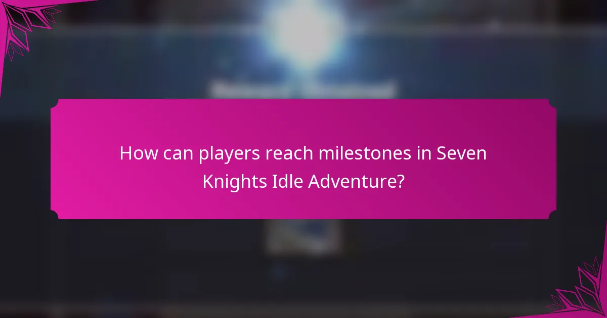 How can players reach milestones in Seven Knights Idle Adventure?