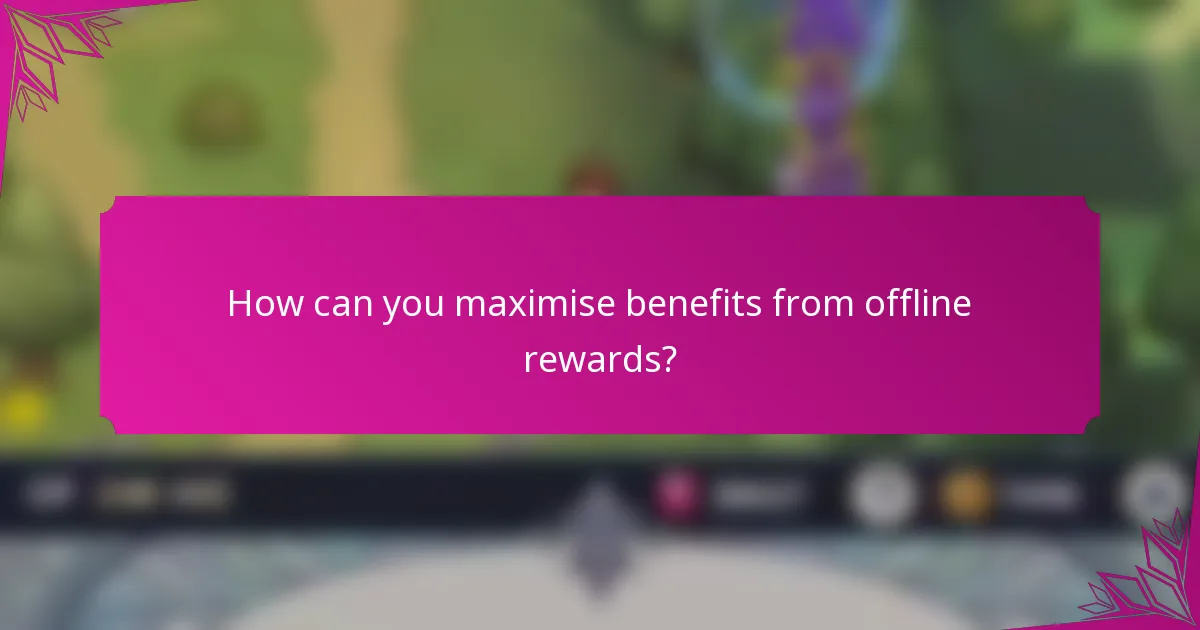 How can you maximise benefits from offline rewards?