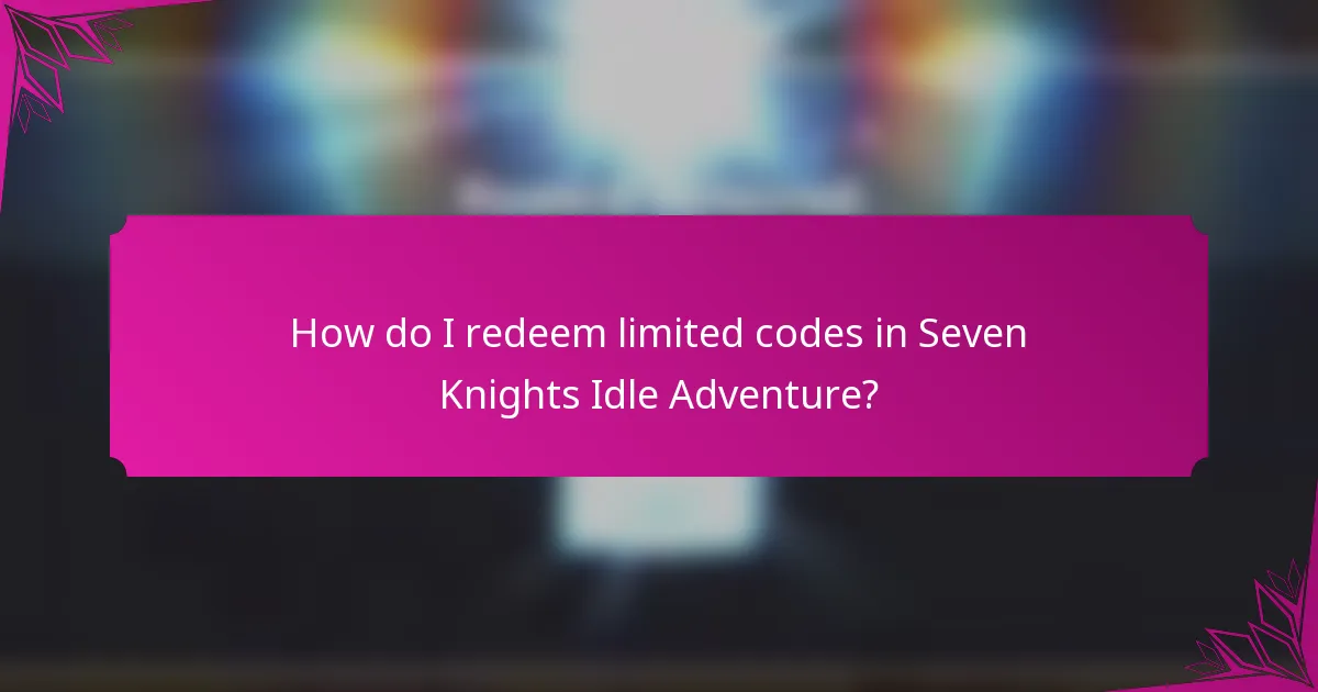 How do I redeem limited codes in Seven Knights Idle Adventure?