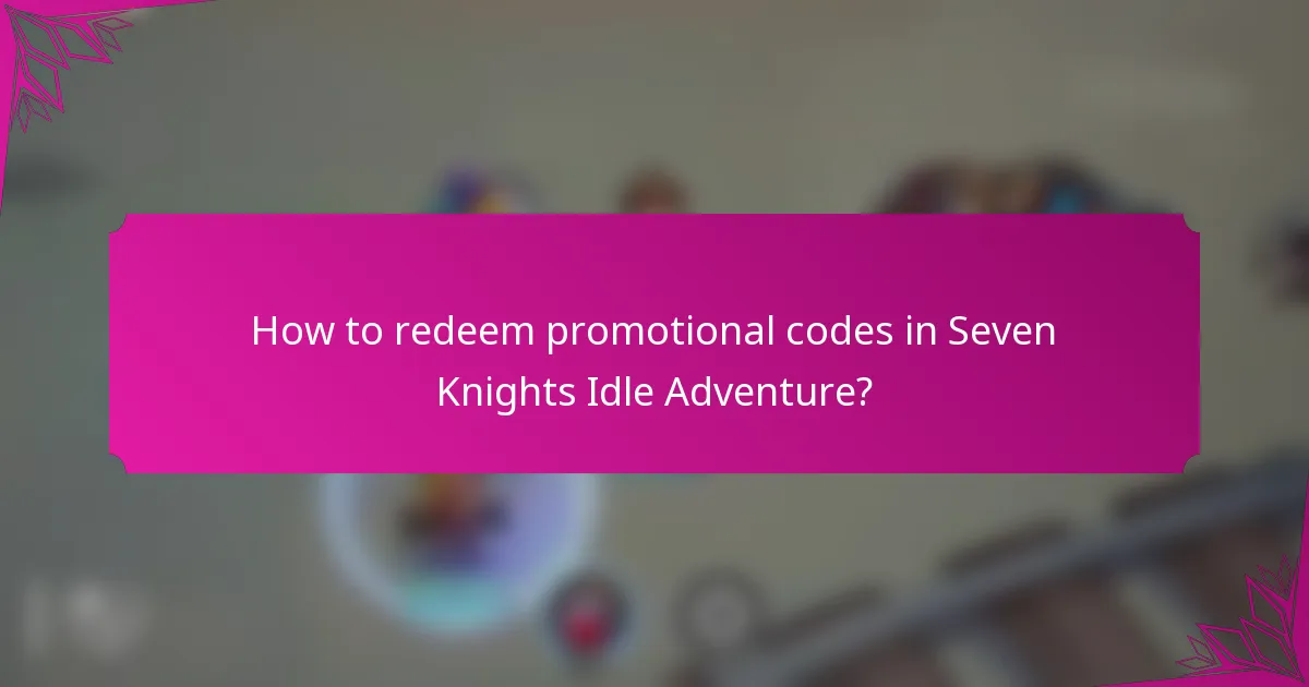 How to redeem promotional codes in Seven Knights Idle Adventure?