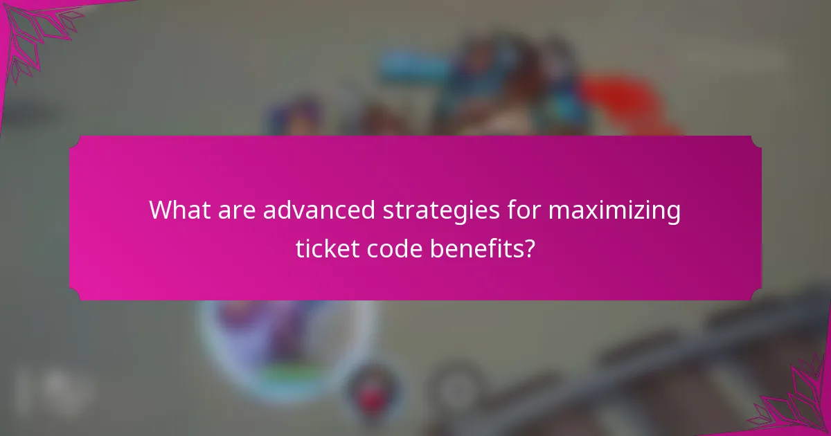 What are advanced strategies for maximizing ticket code benefits?