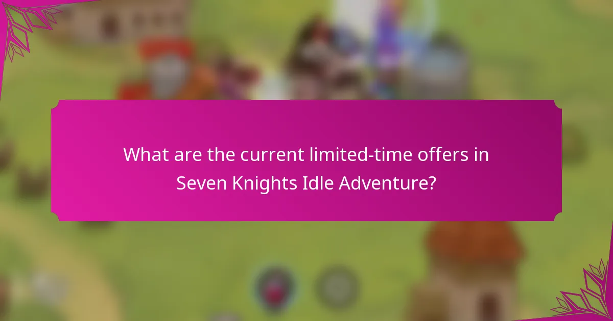 What are the current limited-time offers in Seven Knights Idle Adventure?