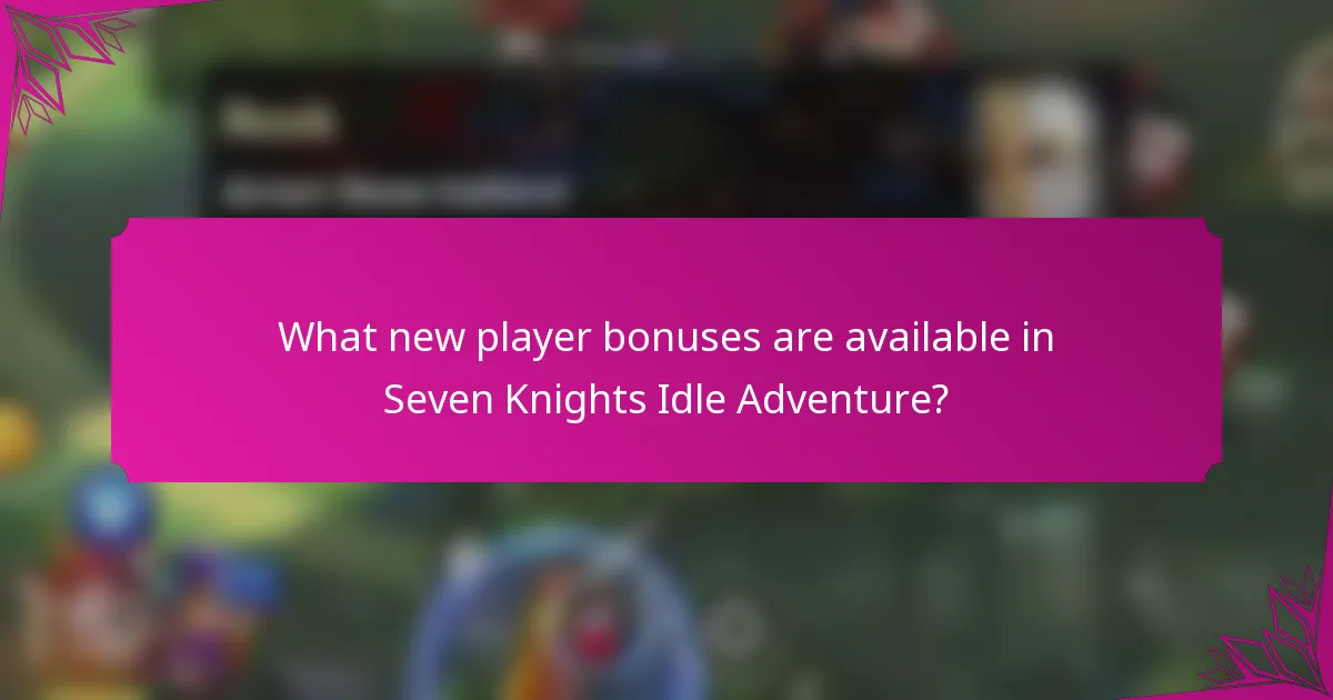 What new player bonuses are available in Seven Knights Idle Adventure?