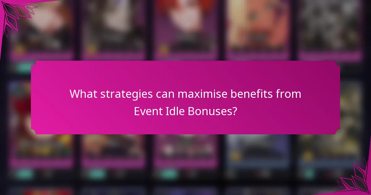 What strategies can maximise benefits from Event Idle Bonuses?