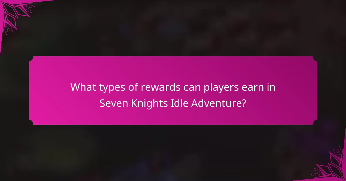 What types of rewards can players earn in Seven Knights Idle Adventure?