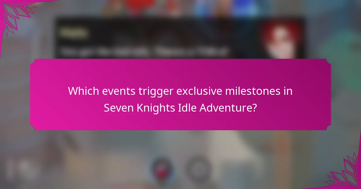 Which events trigger exclusive milestones in Seven Knights Idle Adventure?